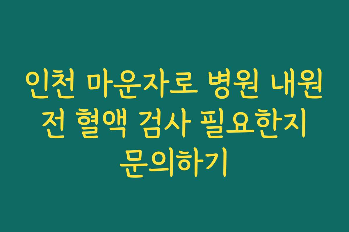 인천 마운자로 병원 내원 전 혈액 검사 필요한지 문의하기