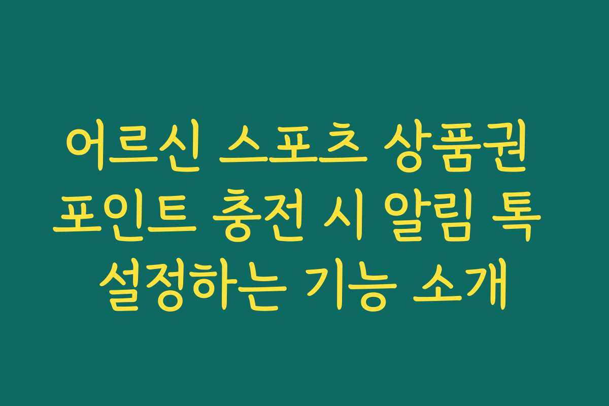 어르신 스포츠 상품권 포인트 충전 시 알림 톡 설정하는 기능 소개