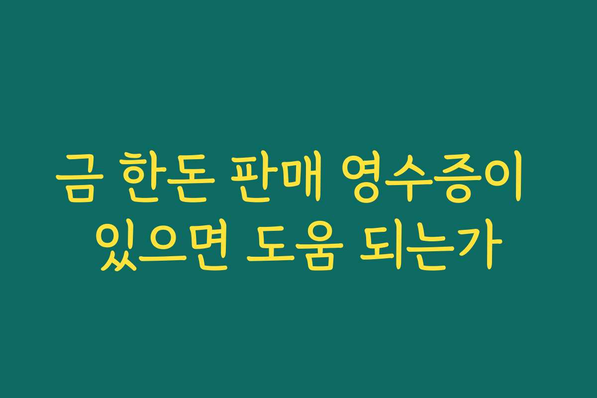 금 한돈 판매 영수증이 있으면 도움 되는가