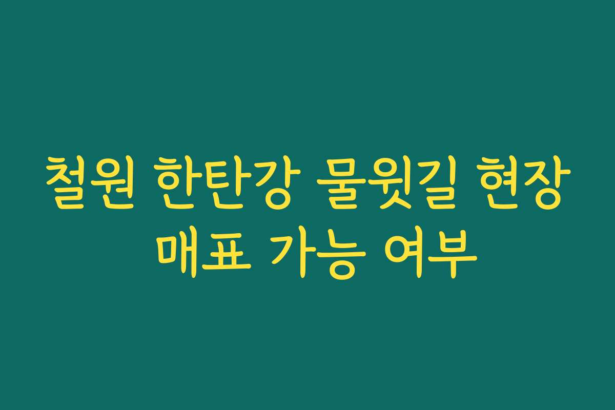 철원 한탄강 물윗길 현장 매표 가능 여부