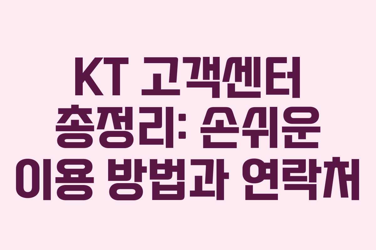 KT 고객센터 총정리: 손쉬운 이용 방법과 연락처