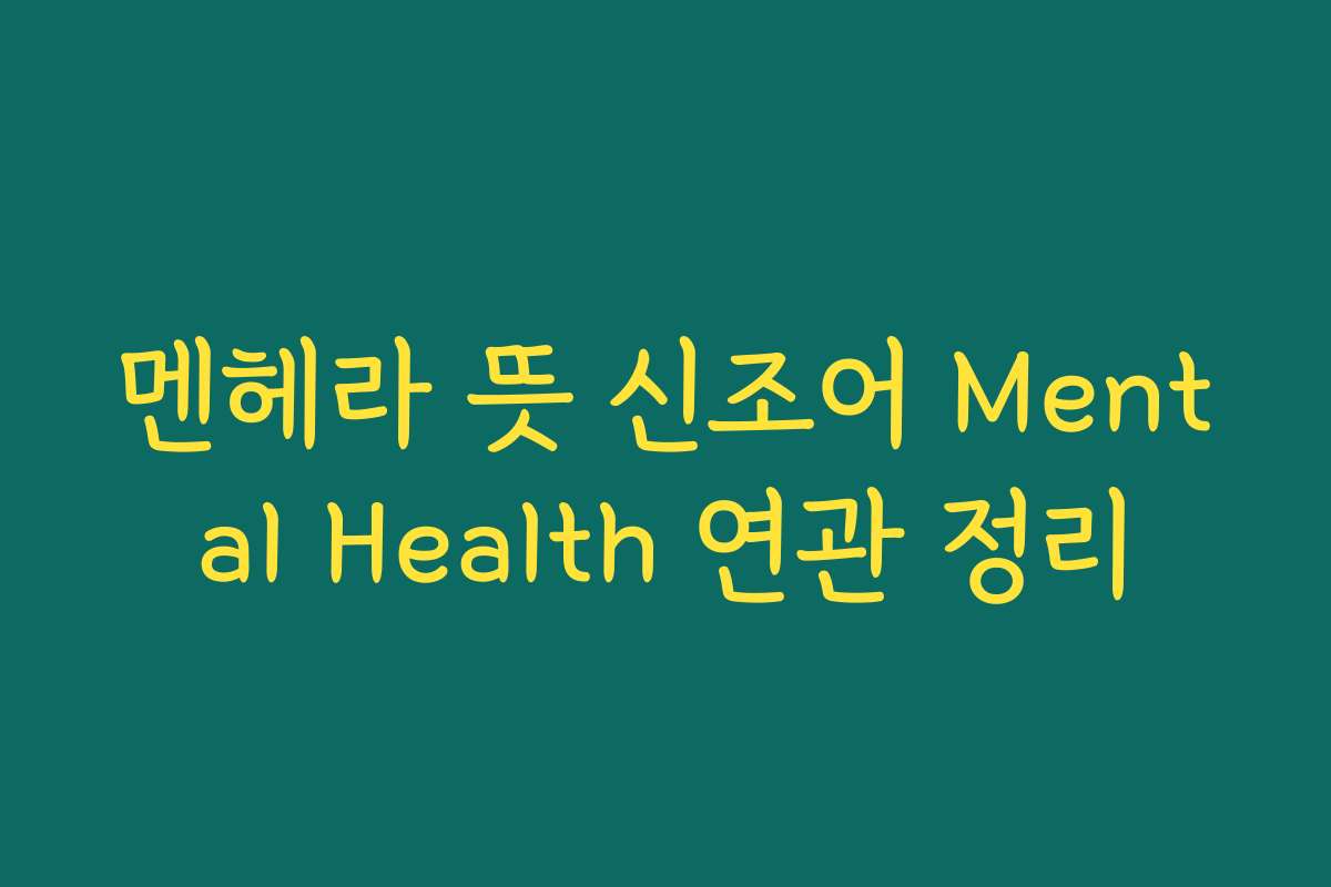 멘헤라 뜻 신조어 Mental Health 연관 정리