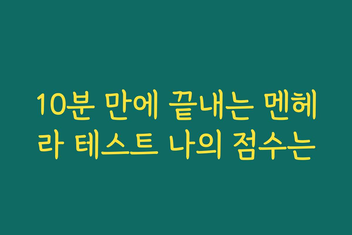 10분 만에 끝내는 멘헤라 테스트 나의 점수는