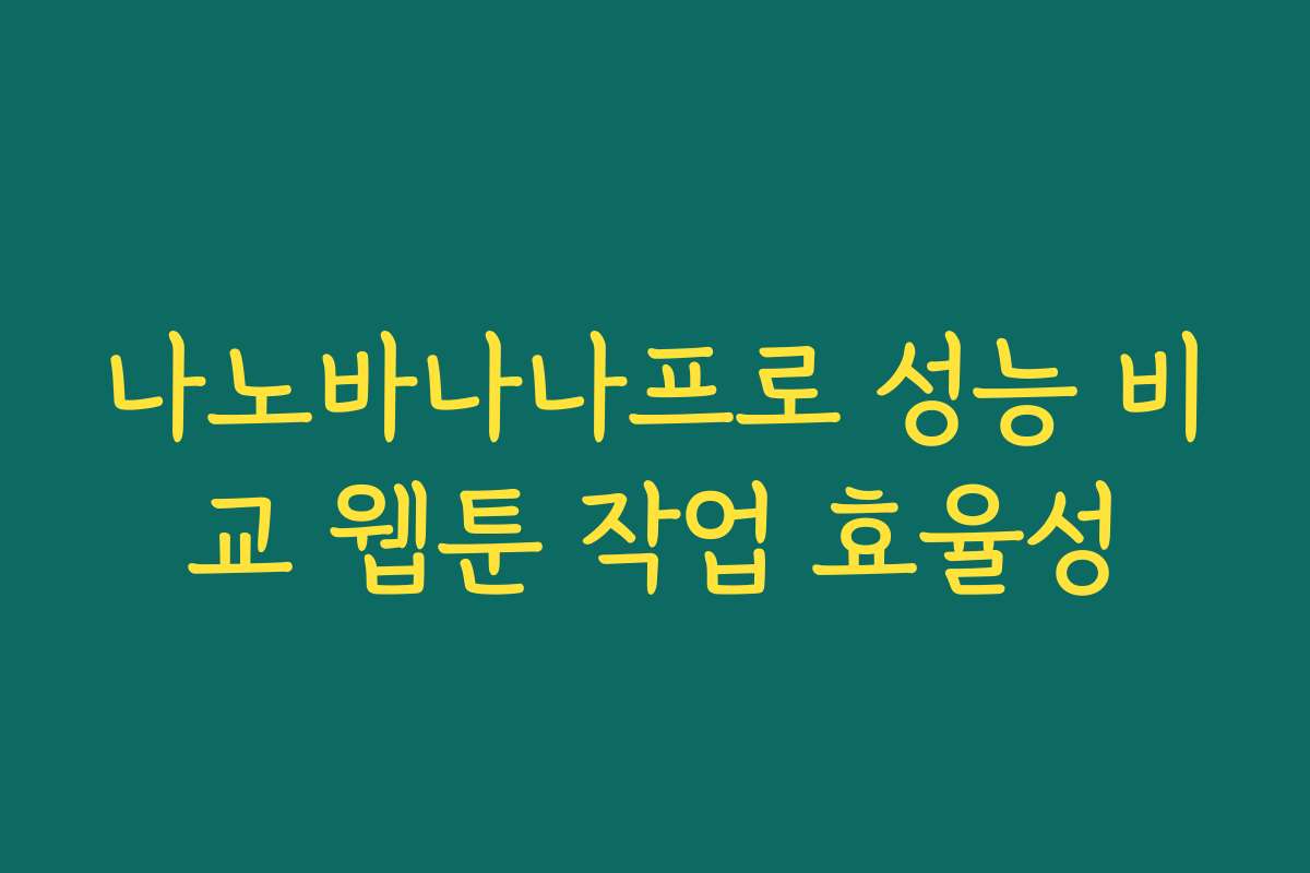 나노바나나프로 성능 비교 웹툰 작업 효율성
