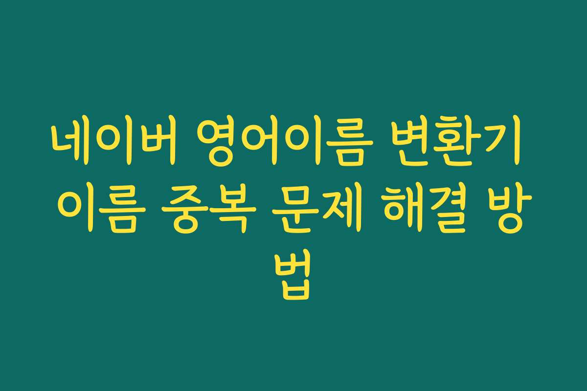 네이버 영어이름 변환기 이름 중복 문제 해결 방법