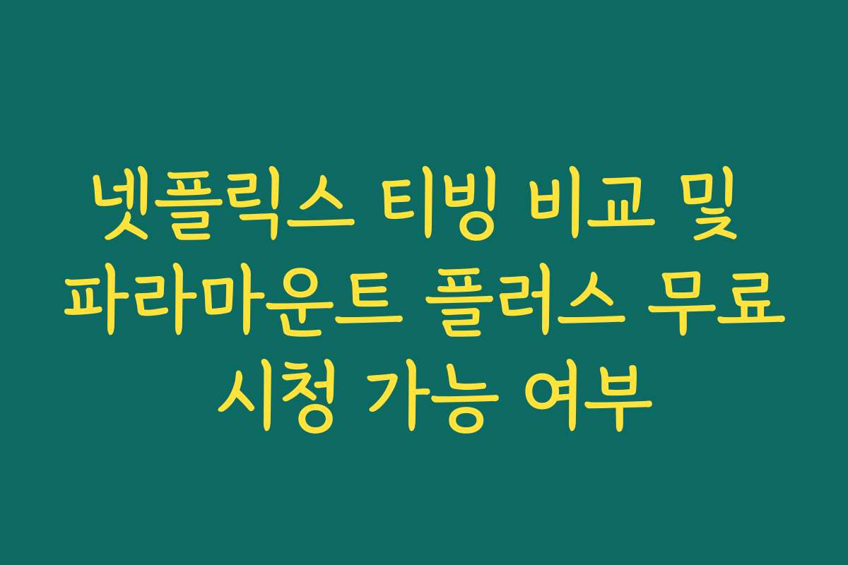 넷플릭스 티빙 비교 및 파라마운트 플러스 무료 시청 가능 여부