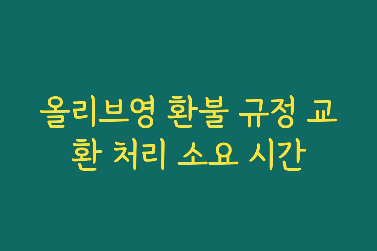 올리브영 환불 규정 교환 처리 소요 시간