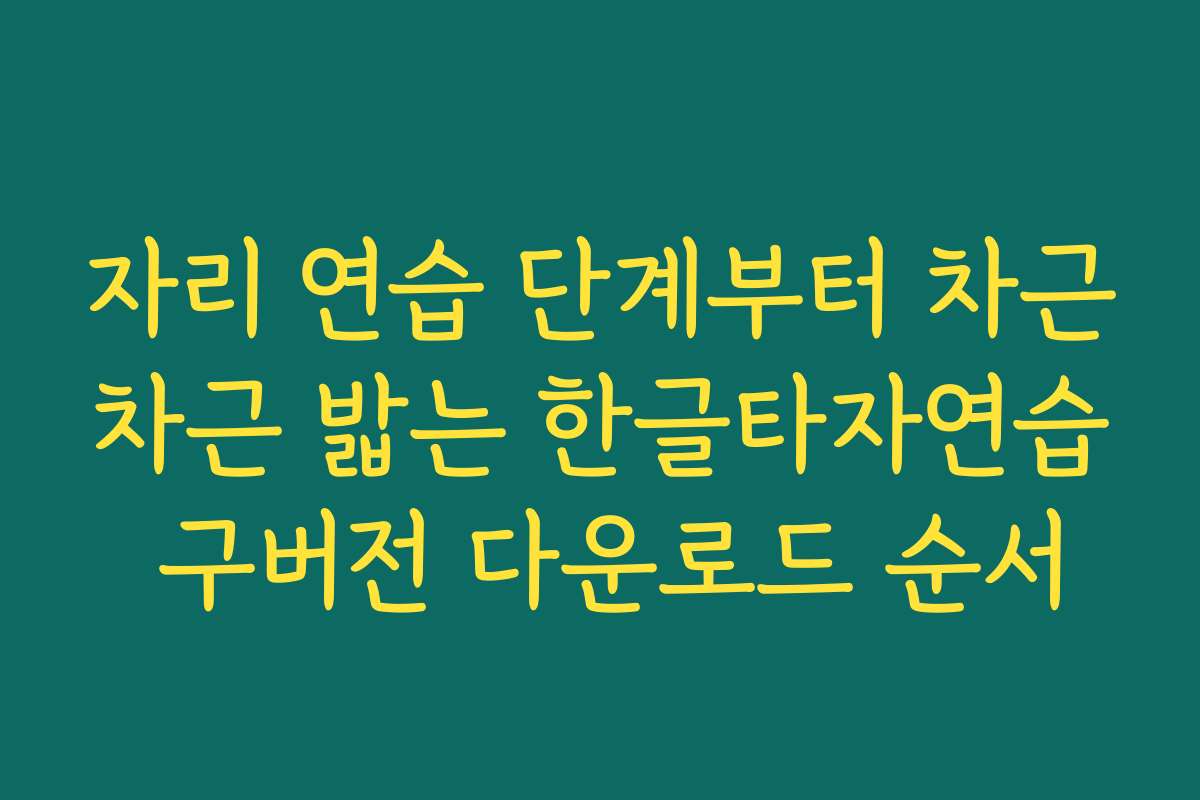자리 연습 단계부터 차근차근 밟는 한글타자연습 구버전 다운로드 순서