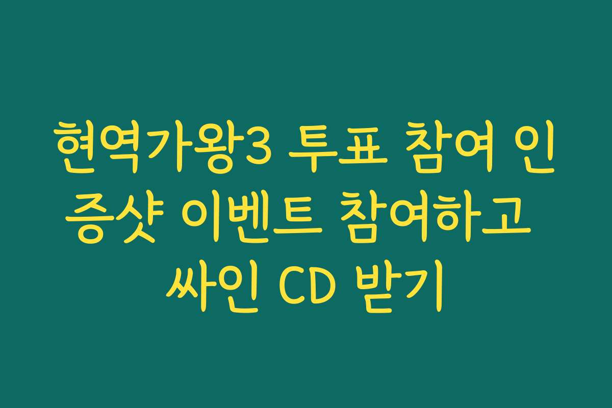 현역가왕3 투표 참여 인증샷 이벤트 참여하고 싸인 CD 받기