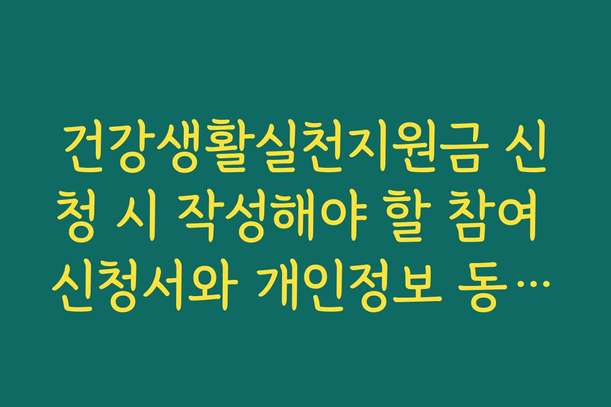 건강생활실천지원금 신청 시 작성해야 할 참여 신청서와 개인정보 동의서 양식