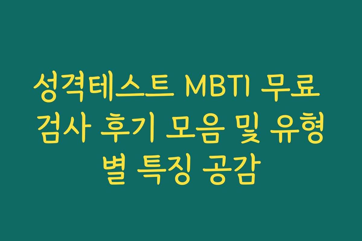 성격테스트 MBTI 무료 검사 후기 모음 및 유형별 특징 공감
