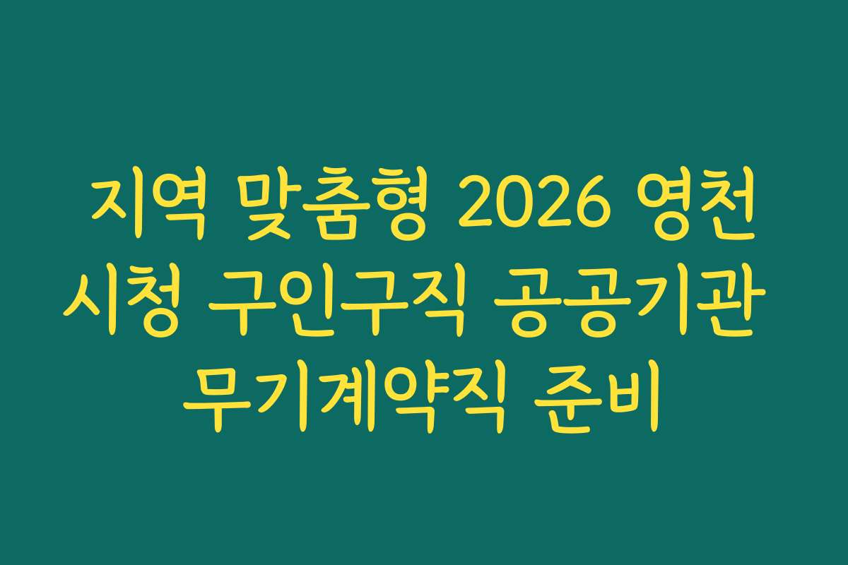 지역 맞춤형 2026 영천시청 구인구직 공공기관 무기계약직 준비