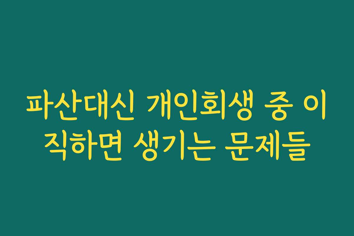 파산대신 개인회생 중 이직하면 생기는 문제들 파산대신 개인회생 중 이직하면 생기는 문제들