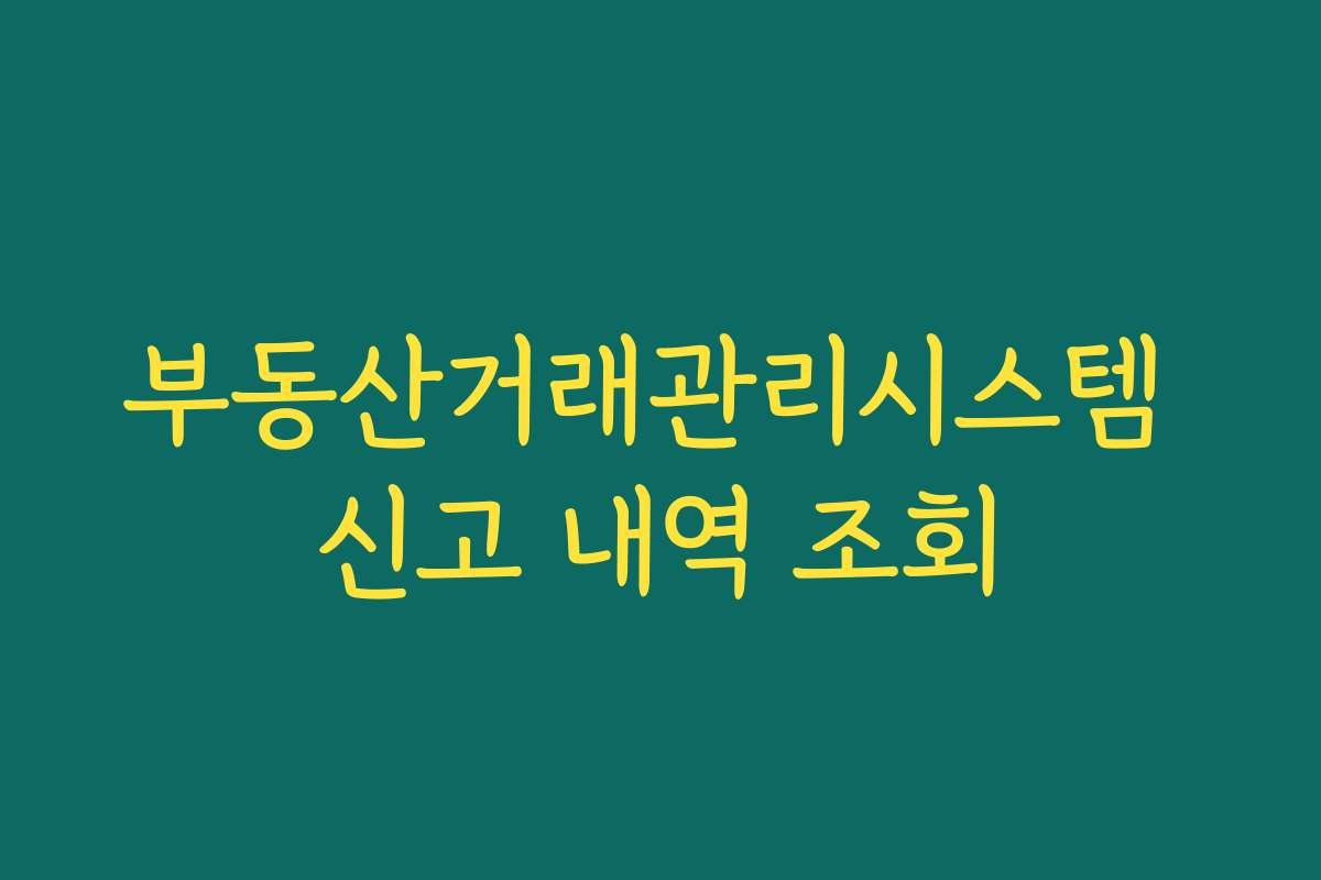 부동산거래관리시스템 신고 내역 조회