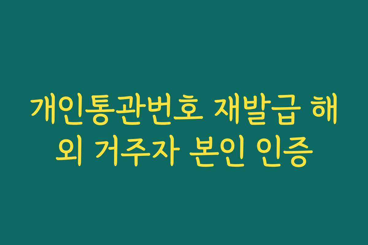 개인통관번호 재발급 해외 거주자 본인 인증