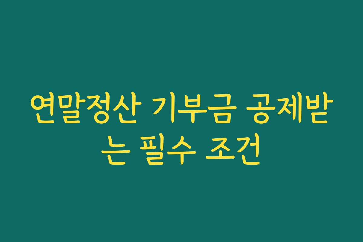 연말정산 기부금 공제받는 필수 조건