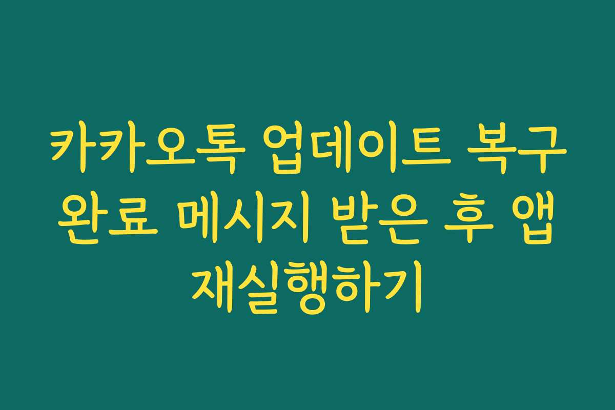 카카오톡 업데이트 복구 완료 메시지 받은 후 앱 재실행하기