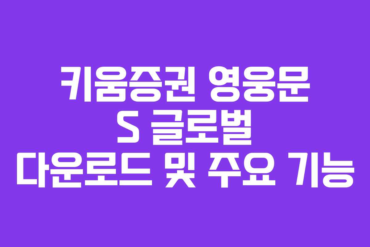 키움증권 영웅문 S 글로벌 다운로드 및 주요 기능