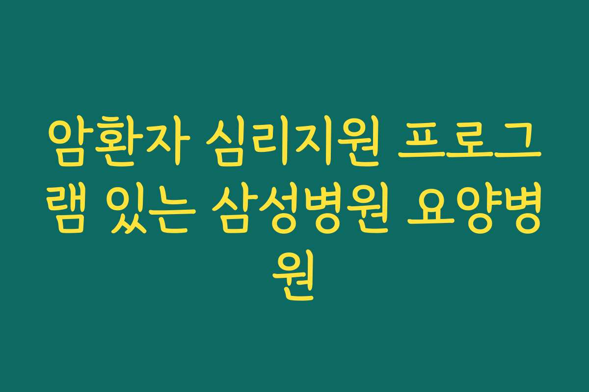 암환자 심리지원 프로그램 있는 삼성병원 요양병원