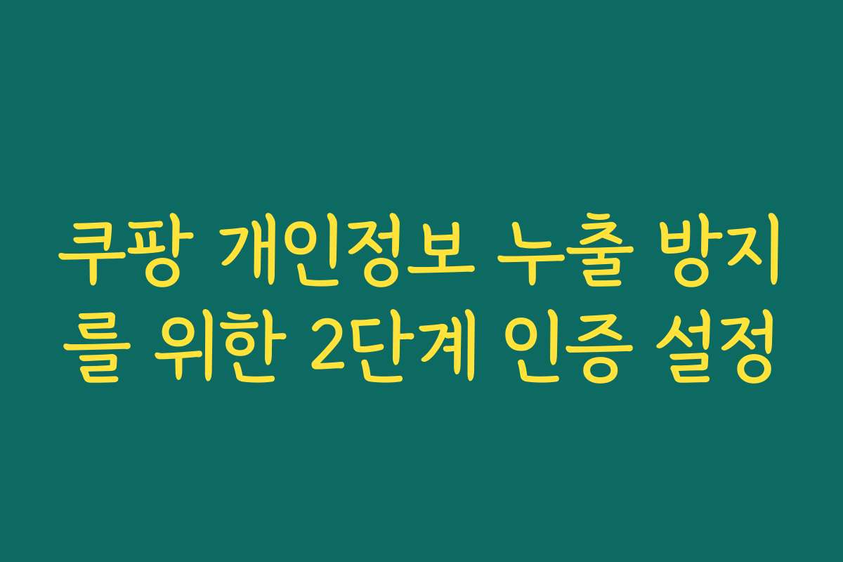 쿠팡 개인정보 누출 방지를 위한 2단계 인증 설정