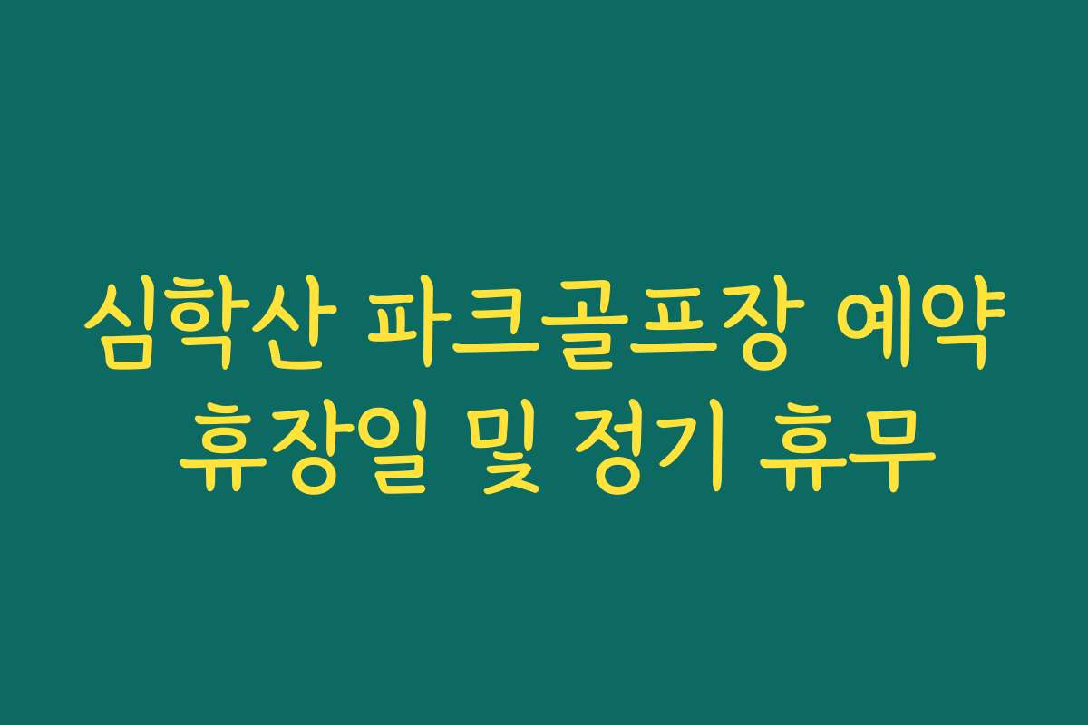 심학산 파크골프장 예약 휴장일 및 정기 휴무