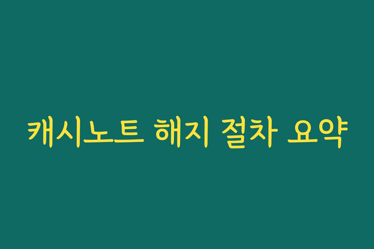 캐시노트 해지 절차 요약