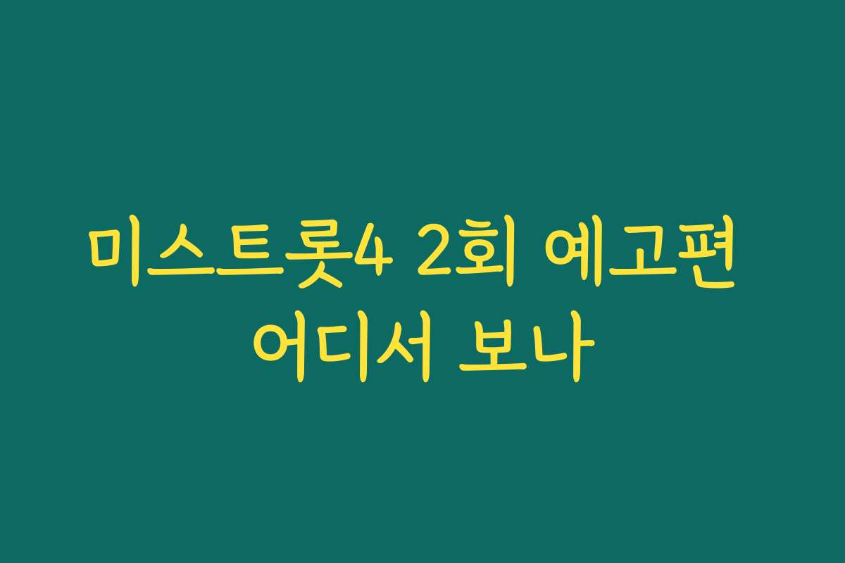 미스트롯4 2회 예고편 어디서 보나