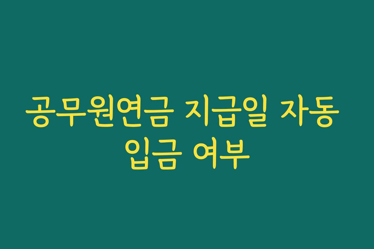 공무원연금 지급일 자동 입금 여부