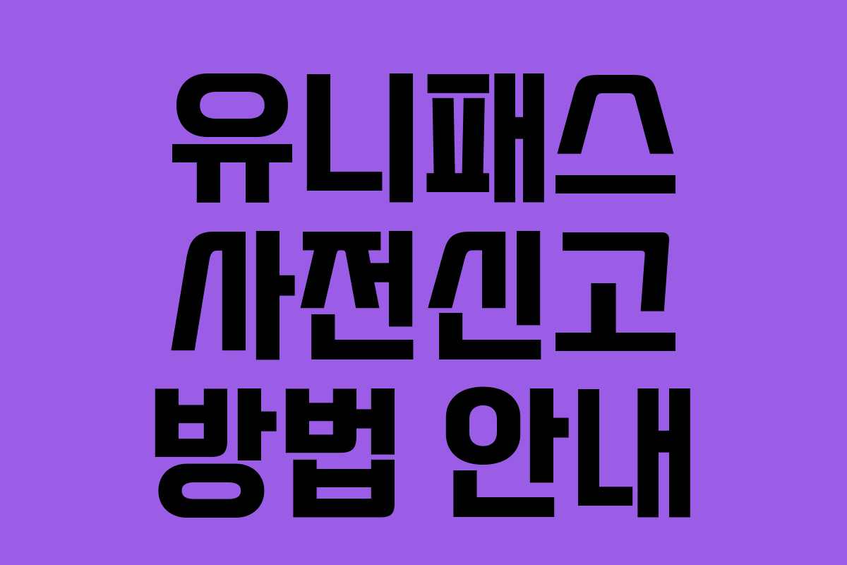 유니패스 사전신고 방법 안내