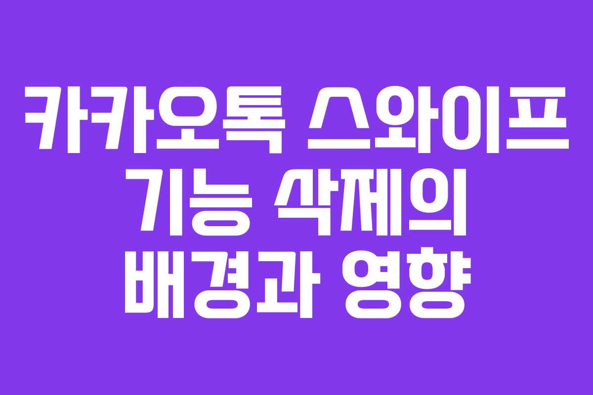 카카오톡 스와이프 기능 삭제의 배경과 영향