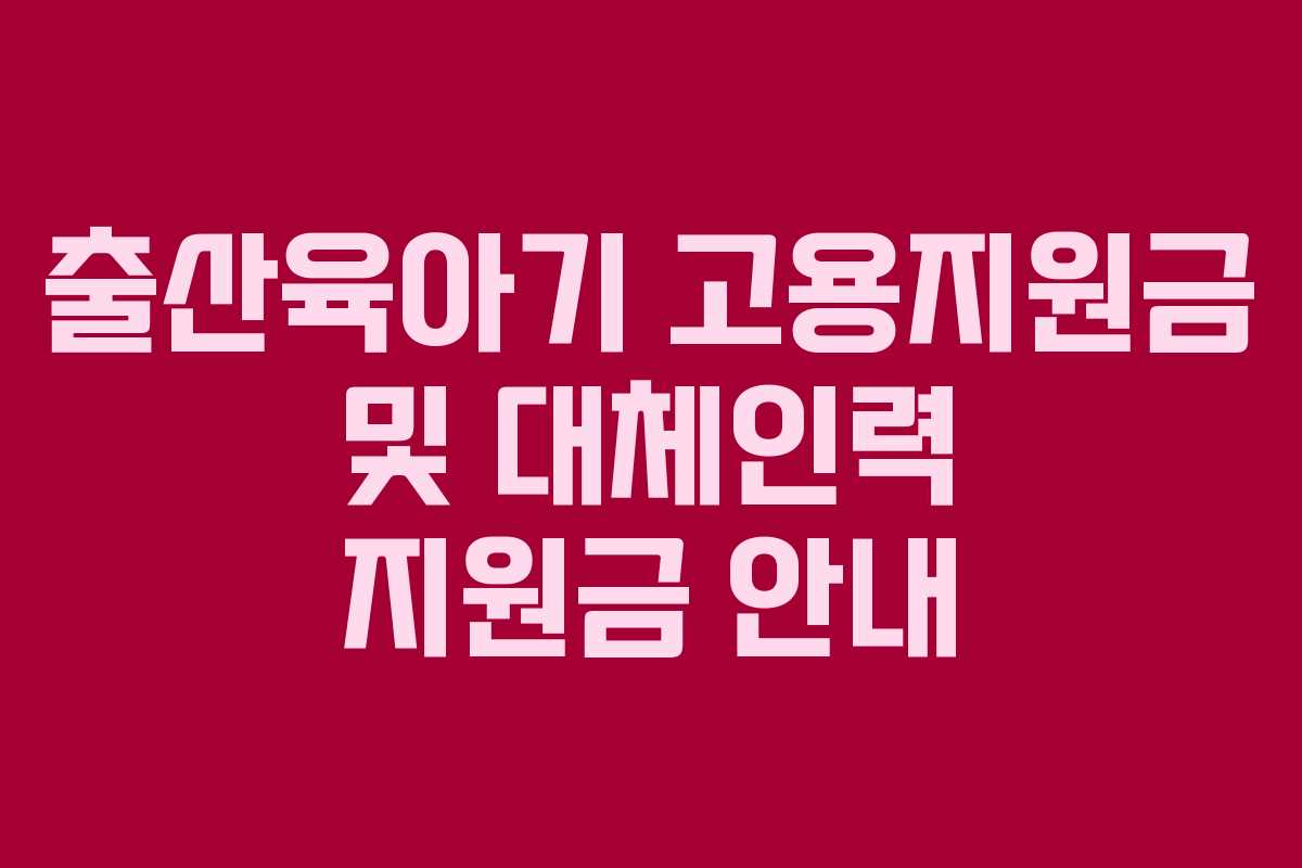 출산육아기 고용지원금 및 대체인력 지원금 안내