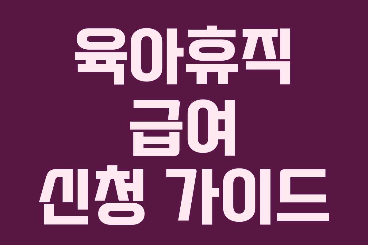 육아휴직 급여 신청 가이드