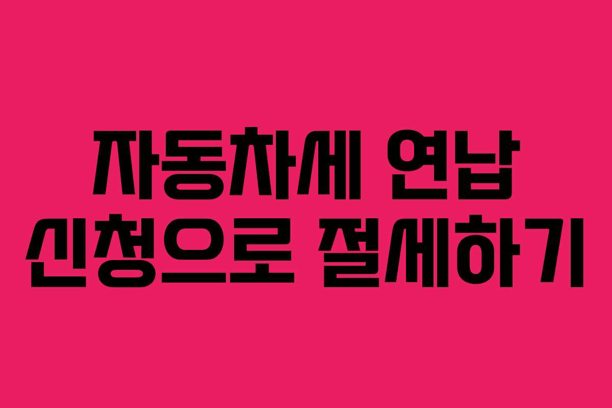 자동차세 연납 신청으로 절세하기
