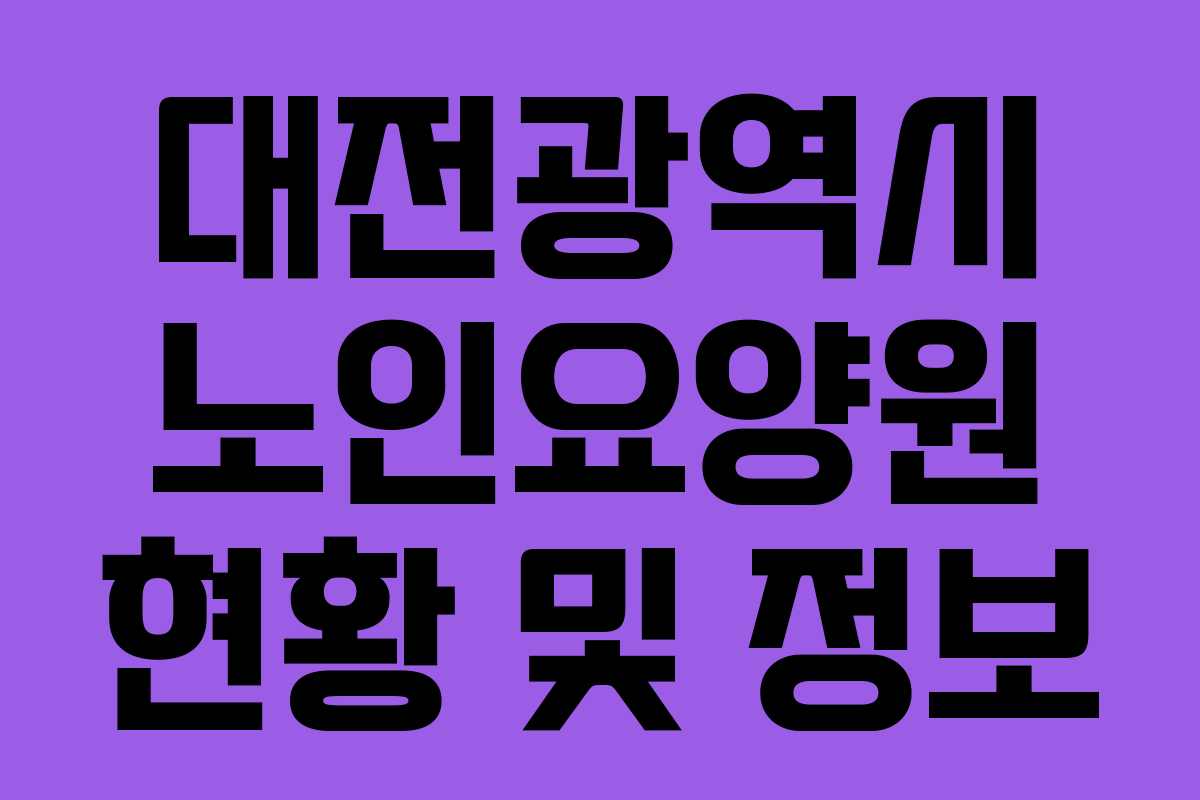 대전광역시 노인요양원 현황 및 정보