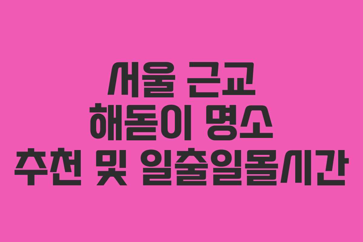 서울 근교 해돋이 명소 추천 및 일출일몰시간