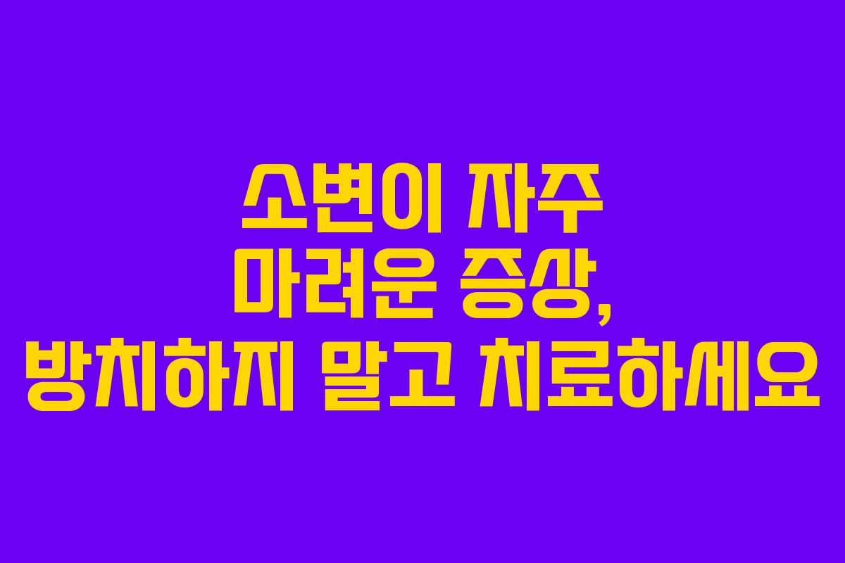 소변이 자주 마려운 증상, 방치하지 말고 치료하세요 소변이 자주 마려운 증상, 방치하지 말고 치료하세요