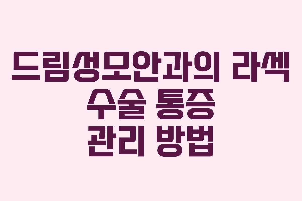 드림성모안과의 라섹 수술 통증 관리 방법