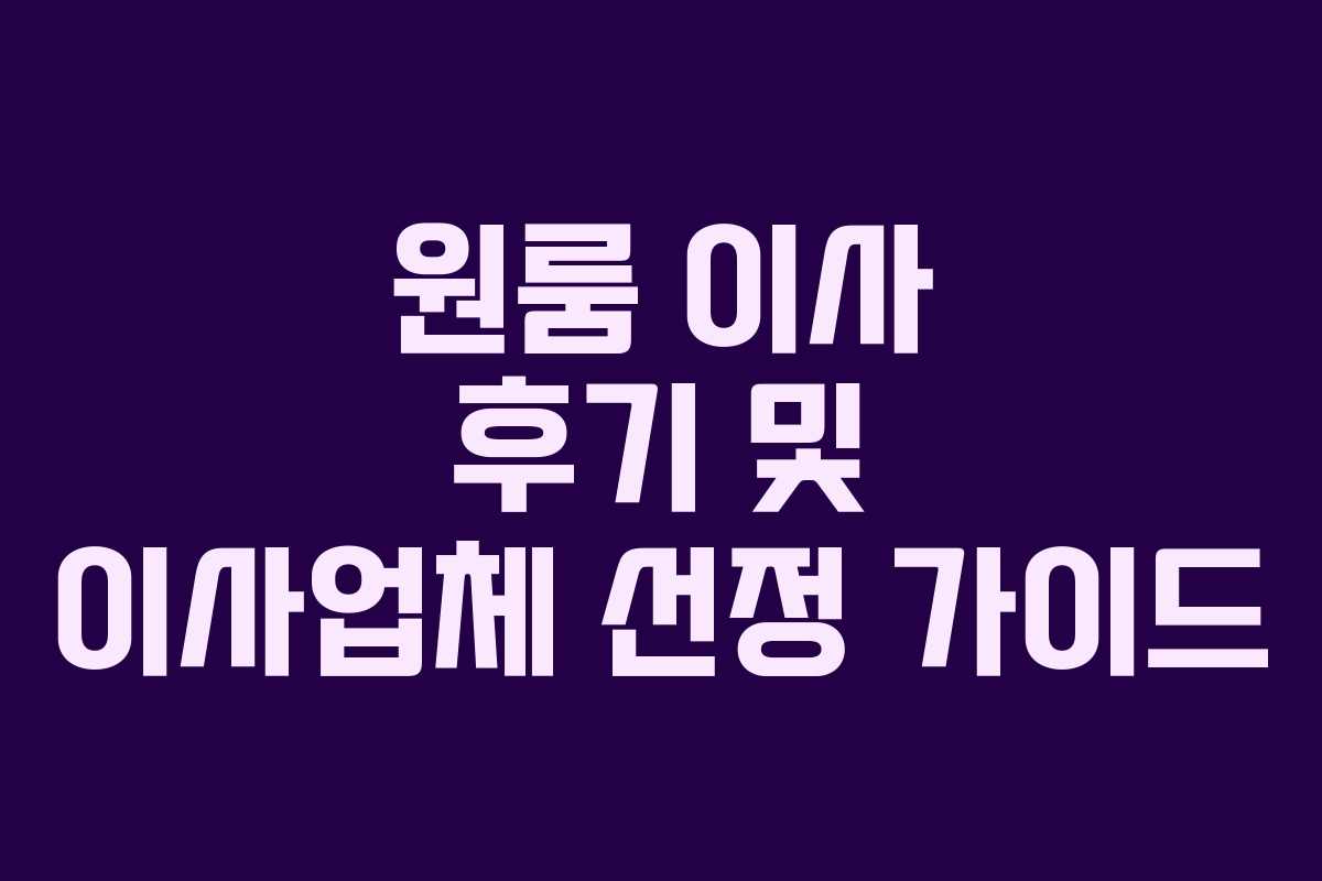 원룸 이사 후기 및 이사업체 선정 가이드