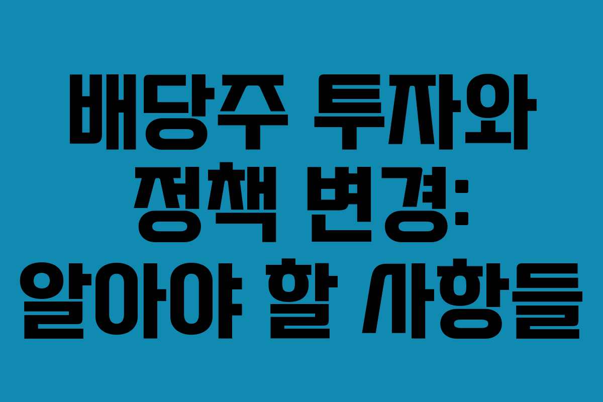 배당주 투자와 정책 변경: 알아야 할 사항들