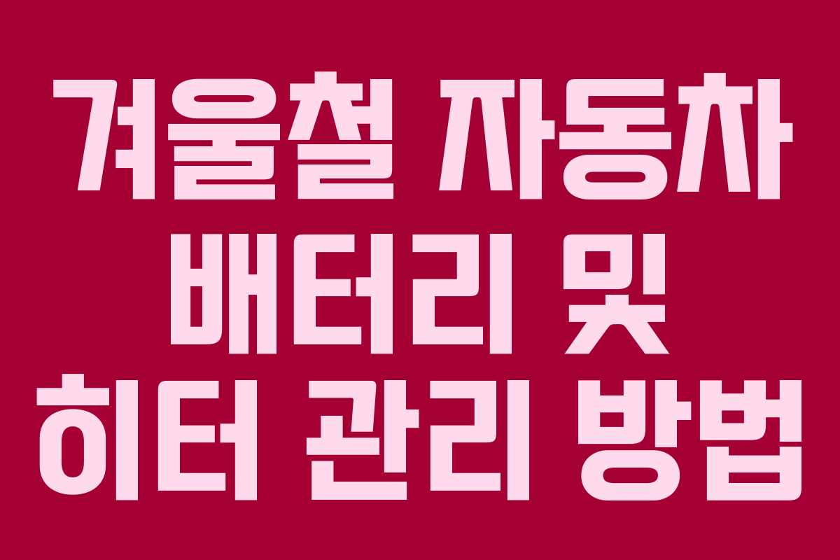 겨울철 자동차 배터리 및 히터 관리 방법