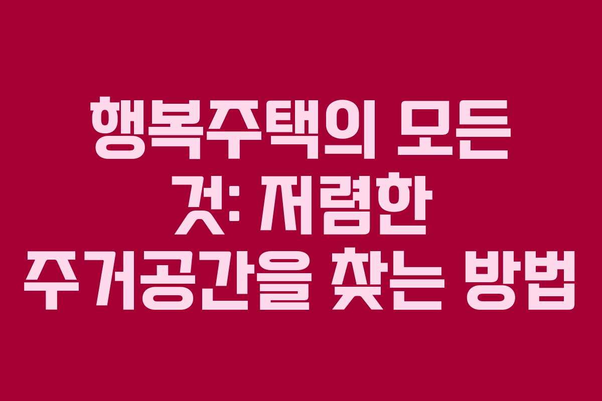행복주택의 모든 것: 저렴한 주거공간을 찾는 방법