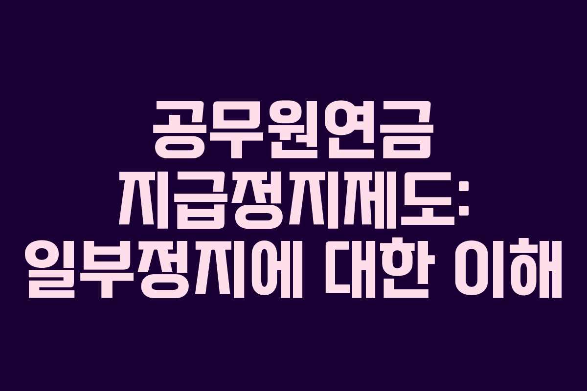 공무원연금 지급정지제도: 일부정지에 대한 이해