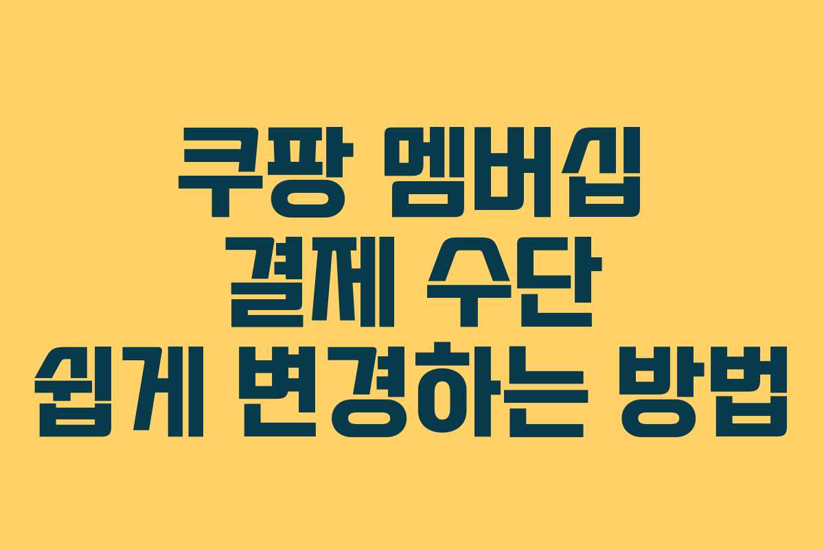 쿠팡 멤버십 결제 수단 쉽게 변경하는 방법