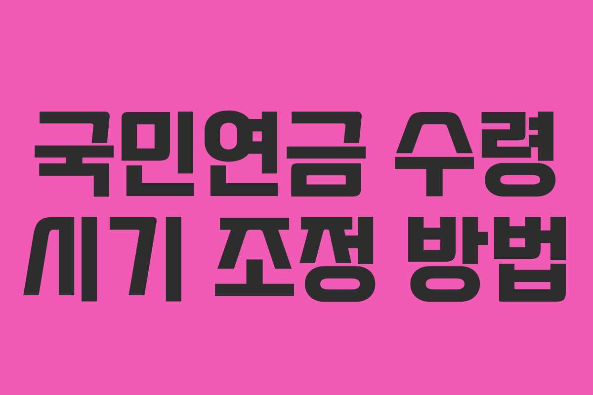 국민연금 수령 시기 조정 방법