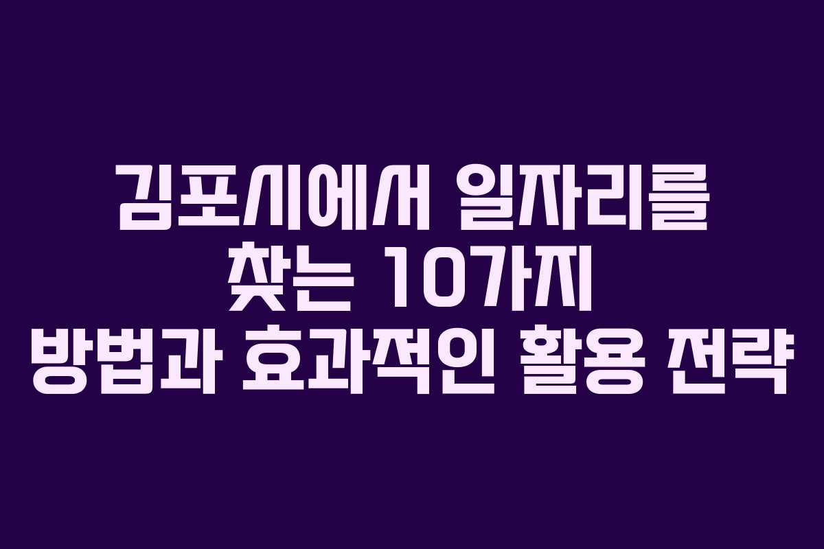 김포시에서 일자리를 찾는 10가지 방법과 효과적인 활용 전략 김포시에서 일자리를 찾는 10가지 방법과 효과적인 활용 전략