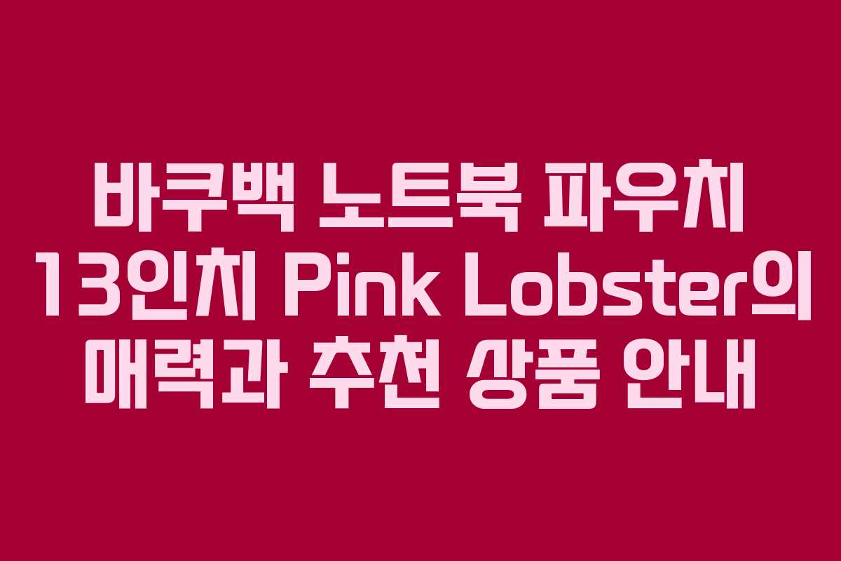 바쿠백 노트북 파우치 13인치 Pink Lobster의 매력과 추천 상품 안내