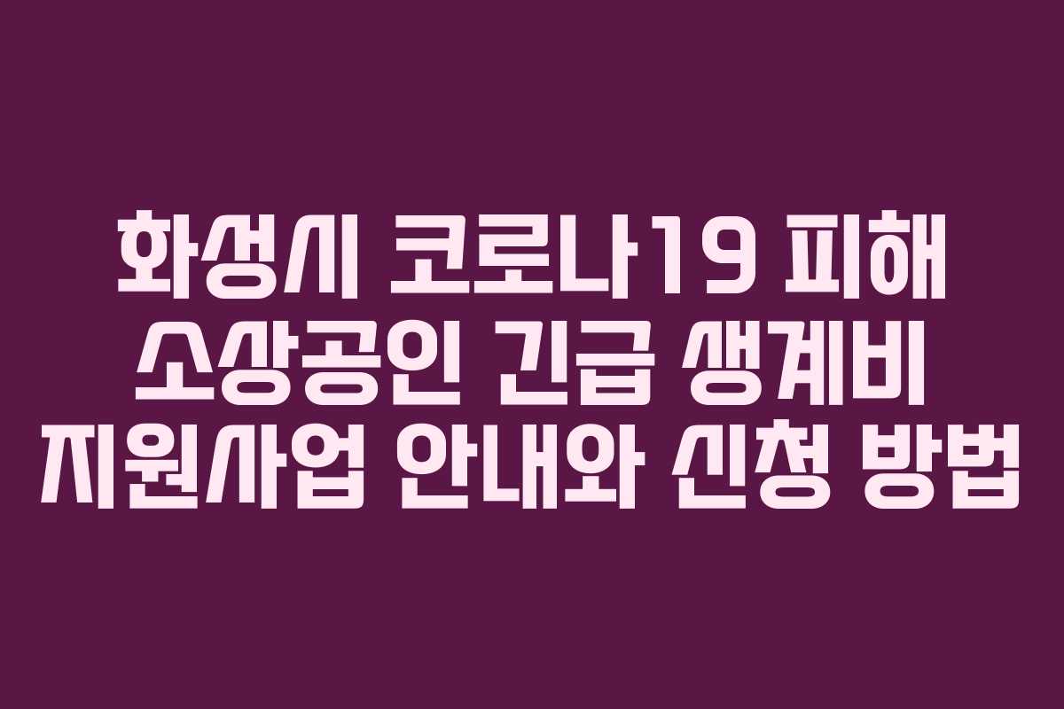 화성시 코로나19 피해 소상공인 긴급 생계비 지원사업 안내와 신청 방법