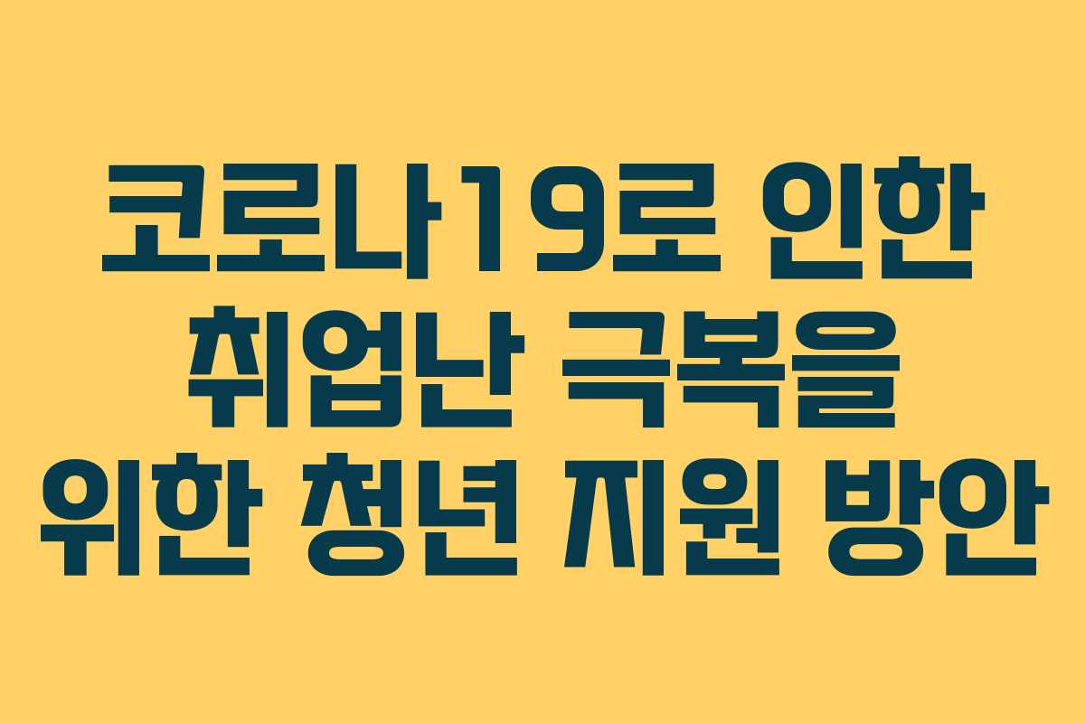 코로나19로 인한 취업난 극복을 위한 청년 지원 방안