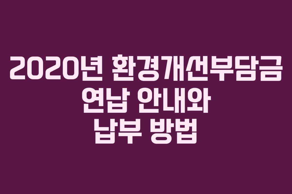 2020년 환경개선부담금 연납 안내와 납부 방법