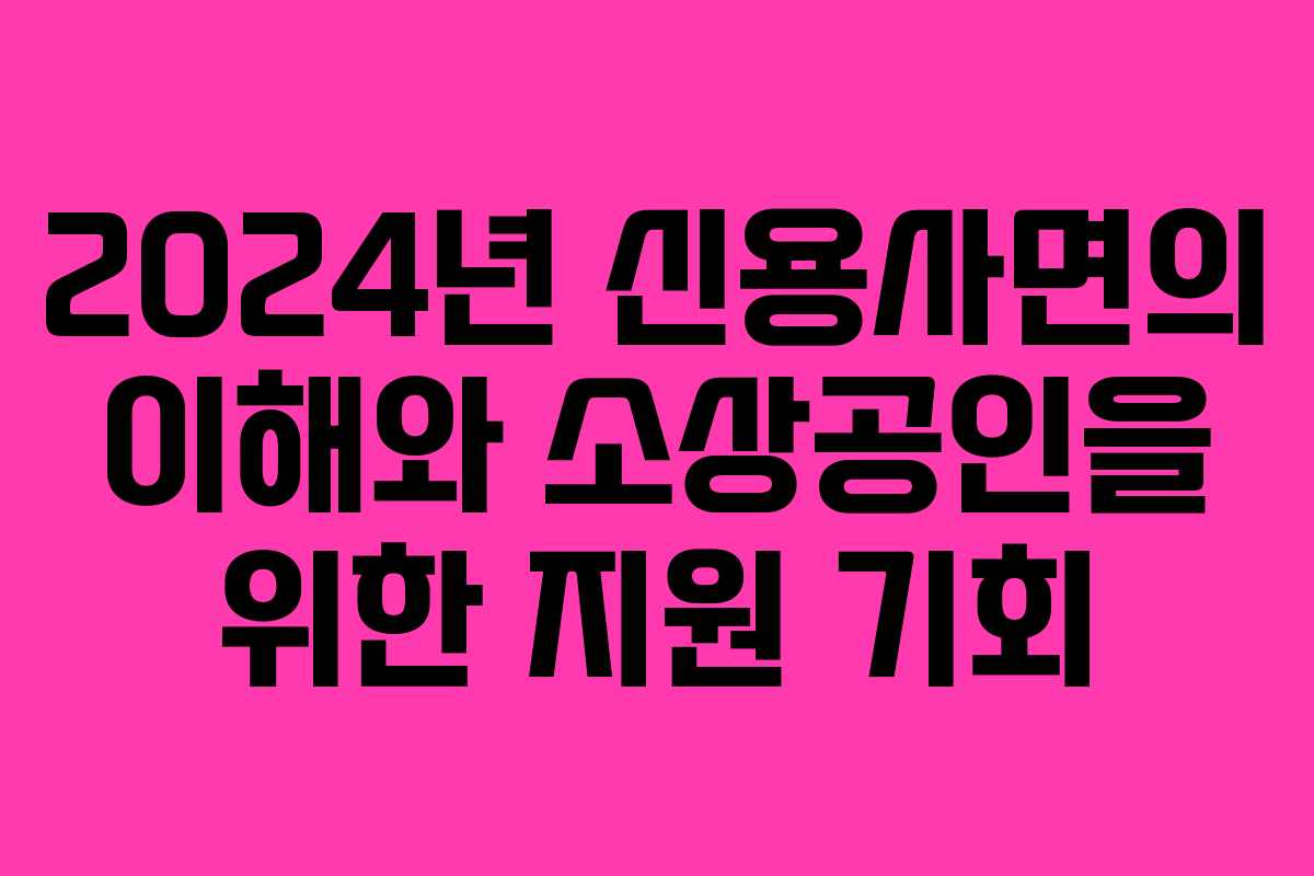 2024년 신용사면의 이해와 소상공인을 위한 지원 기회
